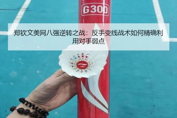 郑钦文美网八强逆转之战：反手变线战术如何精确利用对手弱点